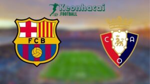 Soi kèo Barcelona vs Osasuna - 3h00 ngày 28/3 - La Liga