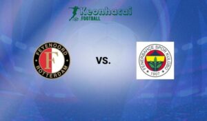 Soi kèo Feyenoord vs Fenerbahce - 2h00 ngày 07/8 - Sơ loại Champions League 7 Soi kèo Feyenoord vs Fenerbahce - 2h00 ngày 07/8