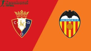 Soi kèo Osasuna vs Valencia - 22h00 ngày 24/8 - La Liga 9 Soi kèo Osasuna vs Valencia - 22h00 ngày 24/8 - La Liga