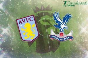 Soi kèo Aston Villa vs Crystal Palace - 1h00 ngày 01/9 - Ngoại hạng Anh 6 Soi kèo Aston Villa vs Crystal Palace - 1h00 ngày 01/9 - Ngoại hạng Anh